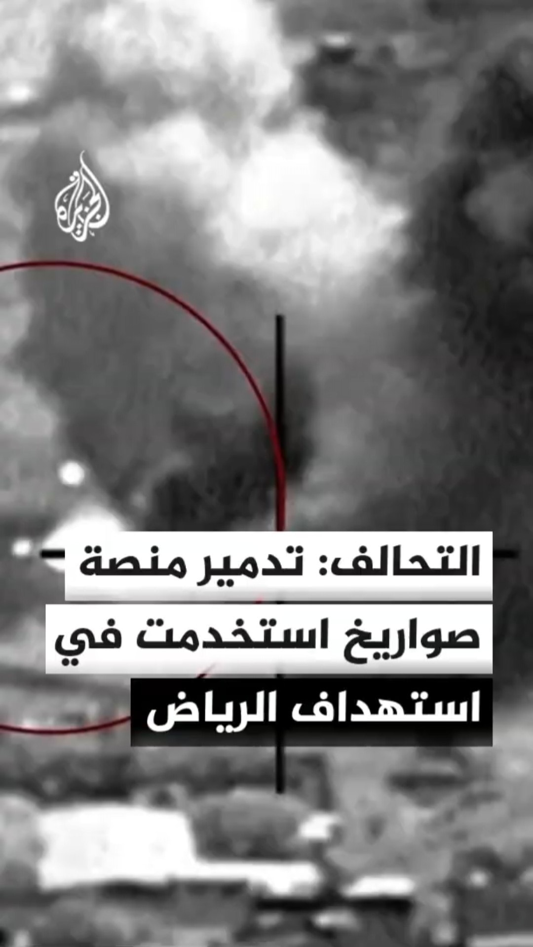 التحالف ينشر صورا لما يقول إنه تدمير منصة لإطلاق الصواريخ الباليستية المستخدمة في استهداف الرياض